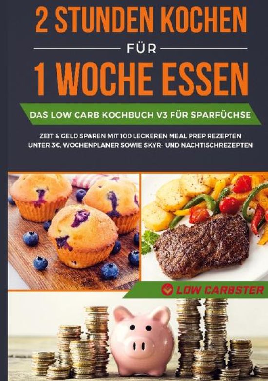 2 Stunden kochen für 1 Woche essen: Das Low Carb Kochbuch V3 für Sparfüchse - Zeit & Geld sparen mit 100 leckeren Meal Prep Rezepten unter 3 EUR, Wochenplaner sowie Skyr- und Nachtischrezepten