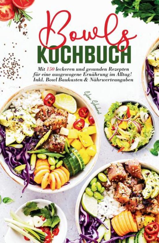 Bowls Kochbuch - Mit 150 leckeren und gesunden Rezepten für eine ausgewogene Ernährung im Alltag!