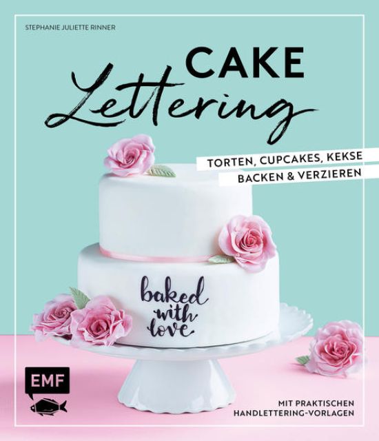 Cake Lettering – Torten, Cupcakes, Kekse backen und verzieren