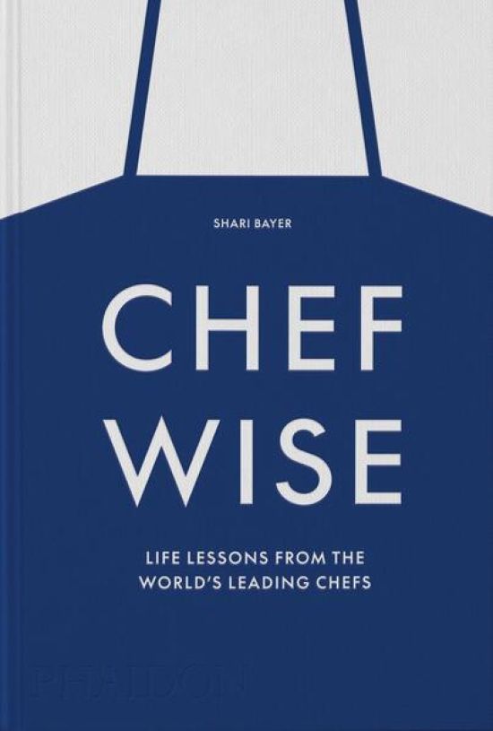 Chefwise, Life Lessons from the World's Leading Chefs