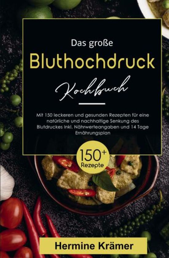 Das große Bluthochdruck Kochbuch! Inklusive Nährwerteangaben und 14 Tage Ernährungsplan! 1. Auflage