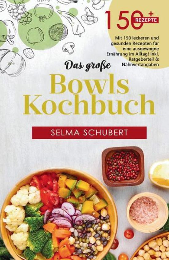 Das große Bowls Kochbuch! Inklusive Bowl Baukasten und Nährwerteangaben! 1. Auflage