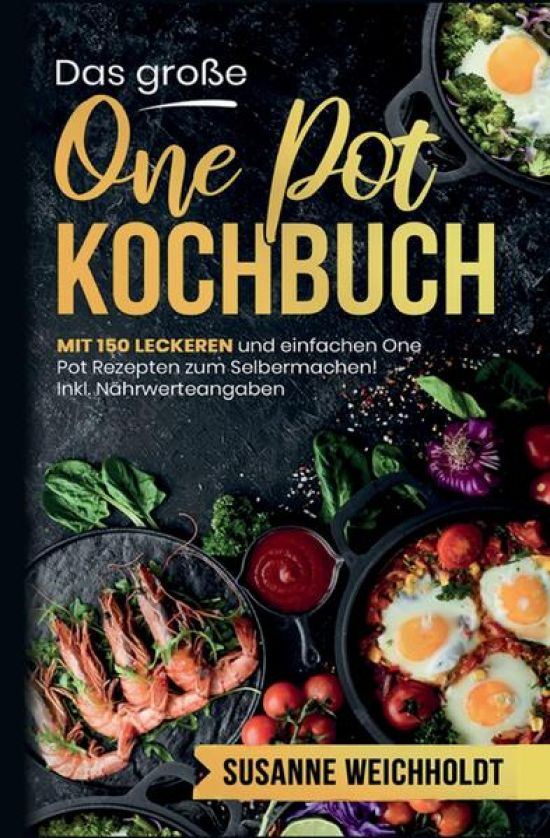 Das große One Pot Kochbuch! Schnelle und günstige Gerichte aus einem Topf. 1. Auflage
