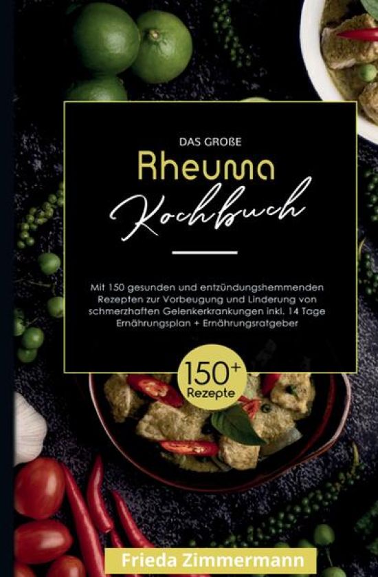 Das große Rheuma Kochbuch! Inklusive 14 Tage Ernährungsplan und Ernährungsratgeber. 1. Auflage