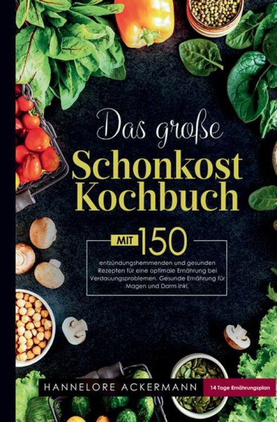 Das große Schonkost Kochbuch! Gesunde Ernährung für Magen und Darm! 1. Auflage