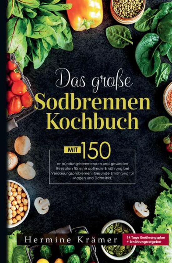 Das große Sodbrennen Kochbuch! Inklusive 14 Tage Ernährungsplan und Nährwerteangaben! 1. Auflage