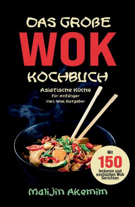 Das große WOK Kochbuch - Asiatische Küche für Anfänger