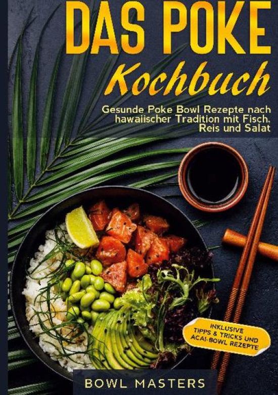 Das Poke Kochbuch: Gesunde Poke Bowl Rezepte nach hawaiischer Tradition mit Fisch, Reis und Salat - Inklusive Tipps & Tricks und Acai-Bowl Rezepte