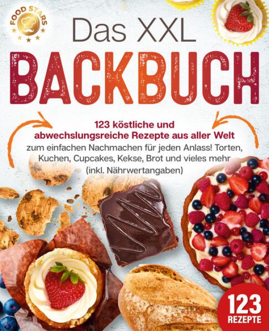 Das XXL Backbuch: 123 köstliche und abwechslungsreiche Rezepte aus aller Welt zum einfachen Nachmachen für jeden Anlass! Torten, Kuchen, Cupcakes, Kekse, Brot und vieles mehr (inkl. Nährwertangaben)