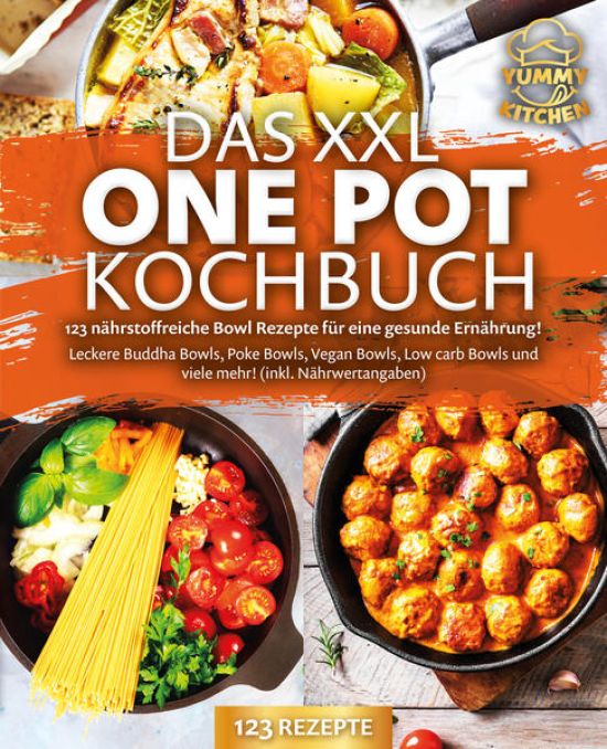 Das XXL One Pot Kochbuch - 123 nährstoffreiche Bowl Rezepte für eine gesunde Ernährung!: Leckere Buddha Bowls, Poke Bowls, Vegan Bowls, Low Carb Bowls und viele mehr! (inkl. Nährwertangaben)