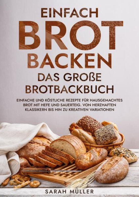 Einfach Brot Backen - Das große Brotbackbuch