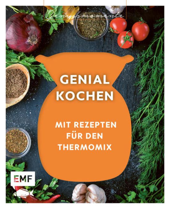 Genussmomente: Genial kochen mit Rezepten für den Thermomix