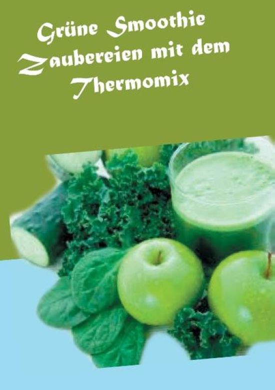 Grüne Smoothie Zaubereien mit dem Thermomix