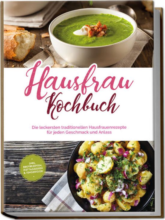 Hausfrau Kochbuch: Die leckersten traditionellen Hausfrauenrezepte für jeden Geschmack und Anlass - inkl. Brotrezepten, Festtagsideen & Fingerfood
