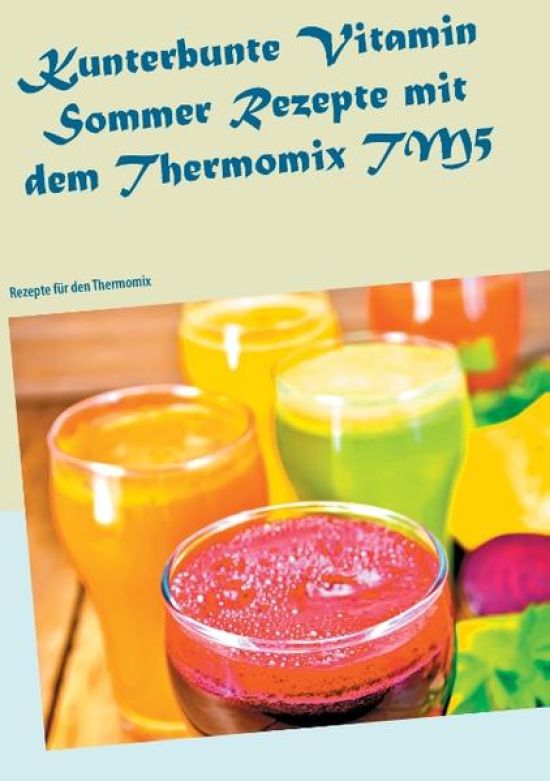 Kunterbunte Vitamin Sommer Rezepte mit dem Thermomix TM5