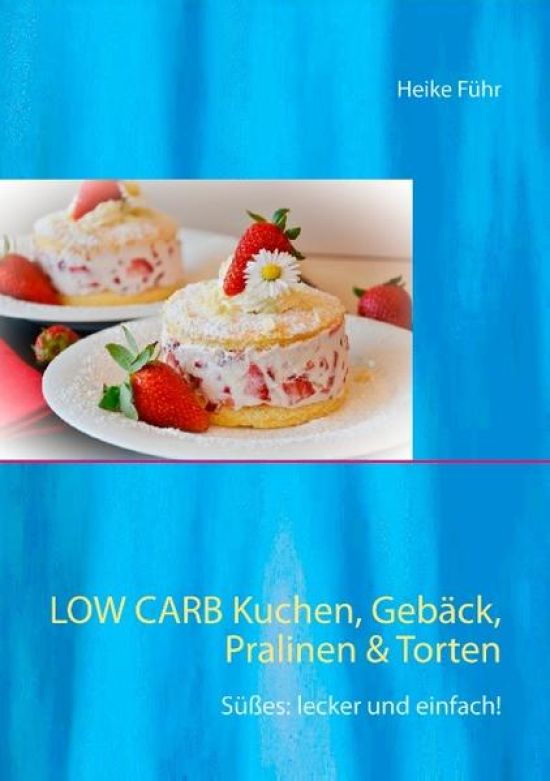 Low Carb Kuchen, Gebäck, Pralinen & Torten