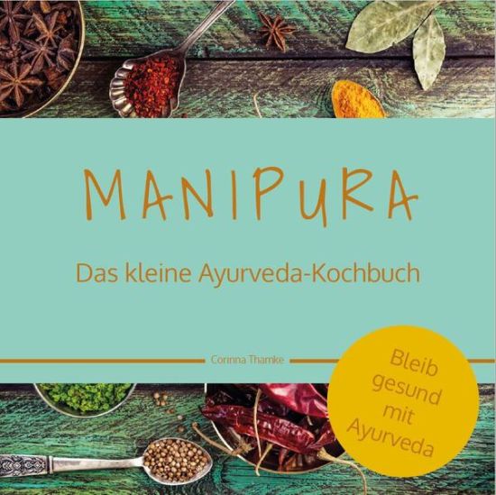 MANIPURA – Das kleine Ayurveda-Kochbuch