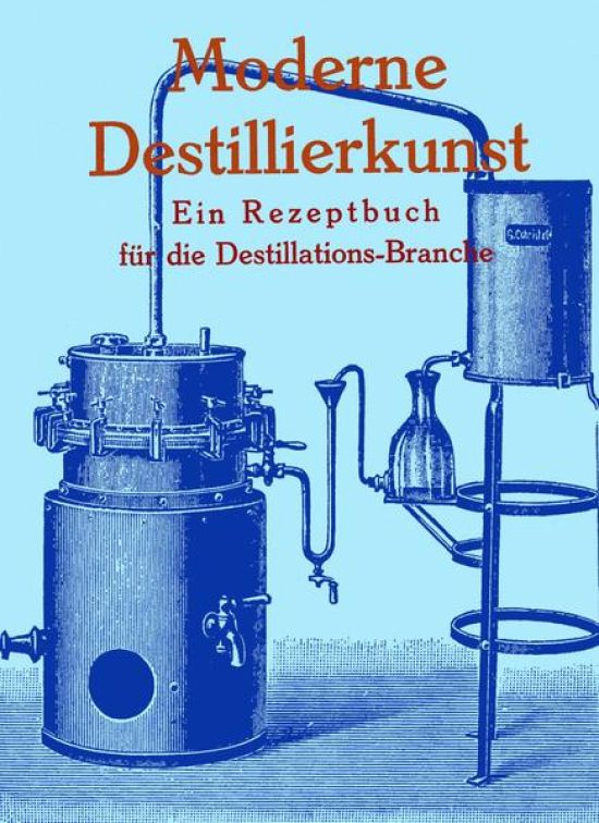 Moderne Destillierkunst Schnapsbrennen Likör Branntwein destillieren Anleitung