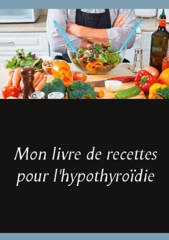 Mon livre de recettes pour l'hypothyroïdie