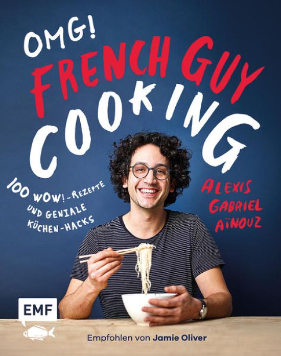 OMG! Das Kochbuch von French Guy Cooking: 100 Wow!-Rezepte und geniale Küchen-Hacks