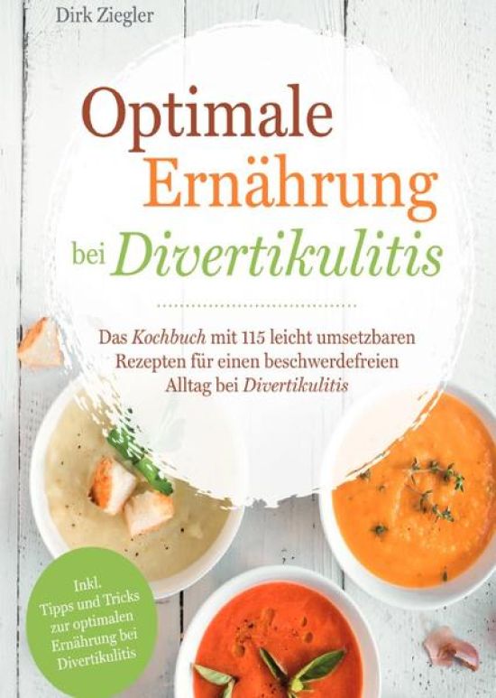 Optimale Ernährung bei Divertikulitis – Das Kochbuch mit 115 leicht umsetzbaren Rezepten für einen beschwerdefreien Alltag bei Divertikulitis