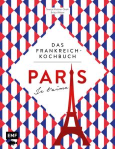 Paris – Je t'aime – Das Frankreich-Kochbuch