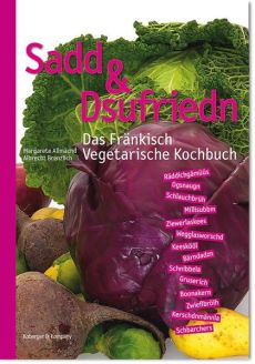 Sadd & Dsufriedn Das Fränkisch Vegetarische Kochbuch