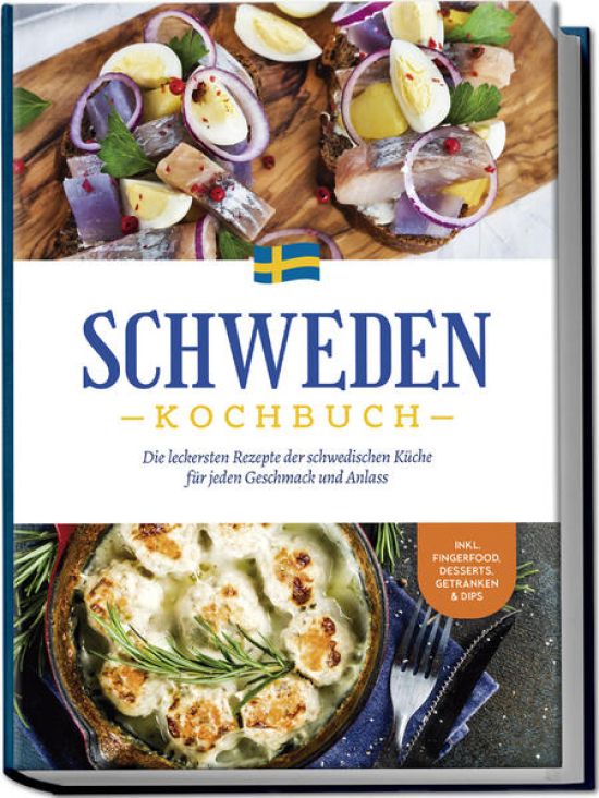 Schweden Kochbuch: Die leckersten Rezepte der schwedischen Küche für jeden Geschmack und Anlass - inkl. Fingerfood, Desserts, Getränken & Dips