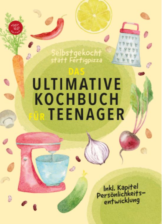Selbstgekocht statt Fertigpizza! Das Ultimative Kochbuch für Teenager