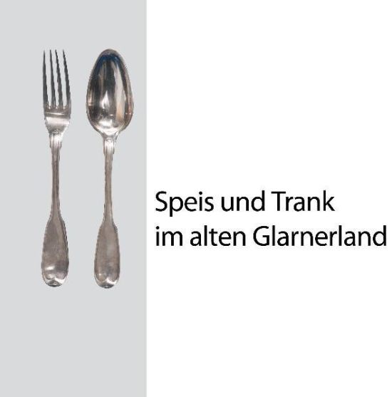 Speis und Trank im alten Glarnerland