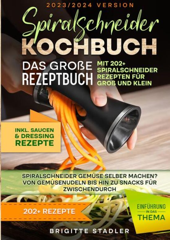 Spiralschneider Kochbuch – Das große Rezeptbuch mit 202+ Spiralschneider Rezepten für Groß und Klein