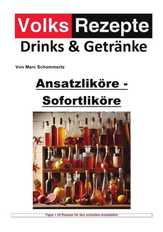 Volksrezepte Drinks und Getränke / Volksrezepte Drinks & Getränke - Ansatzliköre - Sofortliköre